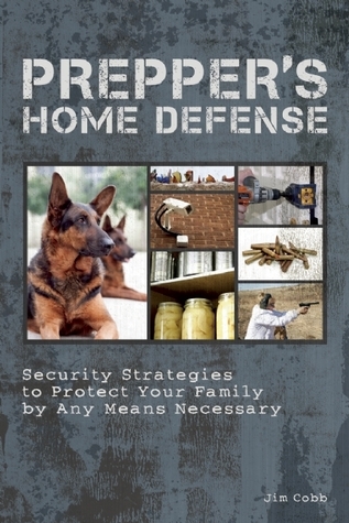 Prepper's Home Defense: Security Strategies to Protect Your Family by Any Means Necessary