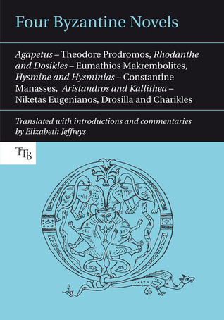 Four Byzantine Novels: Rhodanthe and Dosikles; Eumathios Makrembolites, Hysmine and Hysminias; Constantine Manasses, Aristandros and Kallithea; Niketas Eugenianos, Drosilla and Charikles