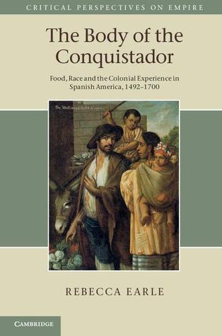 The Body of the Conquistador: Food, Race and the Colonial Experience in Spanish America, 1492–1700