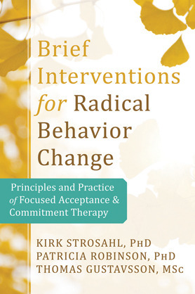 Brief Interventions for Radical Change: Principles and Practice of Focused Acceptance and Commitment Therapy