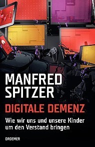 Digitale Demenz. Wie wir uns und unsere Kinder um den Verstand bringen