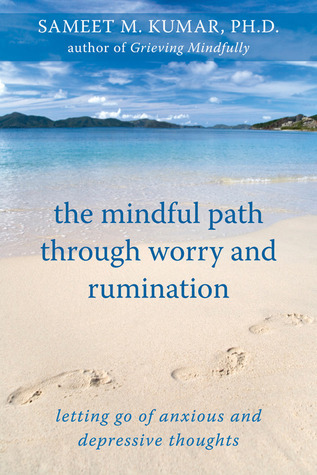 The Mindful Path Through Worry and Rumination: Letting Go of Anxious ...