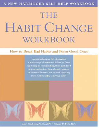 The Habit Change Workbook: How to Break Bad Habits and Form Good Ones ...