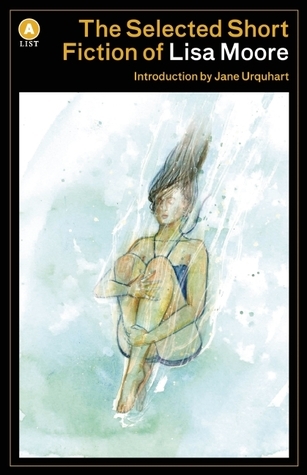The Selected Short Fiction of Lisa Moore (A List)