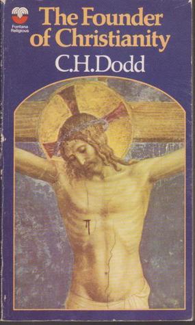 The Founder of Christianity by C.H. Dodd | Goodreads