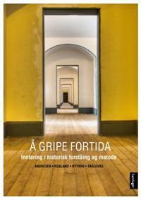 Å gripe fortida: Innføring i historisk forståing og metode