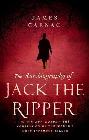 The Autobiography of Jack the Ripper: In His Own Words--The Confession of the World's Most Infamous Killer