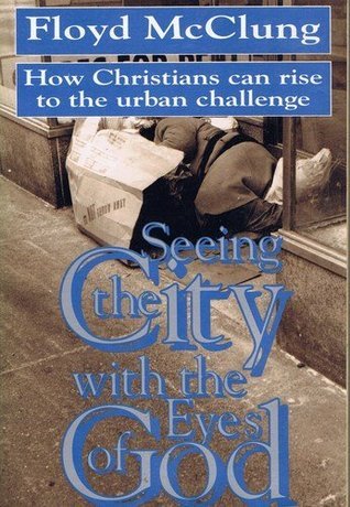 Seeing The City With The Eyes Of God By Floyd McClung Goodreads seeing-the-city-with-the-eyes-of-god-by-floyd-mcclung-goodreads