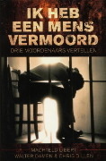 Ik heb een mens vermoord: drie moordenaars vertellen
