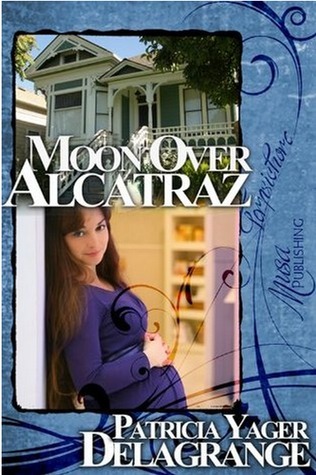 Patsy Yager Moon Over Alcatraz by Patricia Yager Delagrange | Goodreads