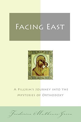 Facing East: A Pilgrim's Journey into the Mysteries of Orthodoxy