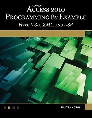 Microsoft® Access® 2010 Programming By Example: with VBA, XML, and ASP ...