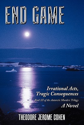 End Game: Irrational Acts, Tragic Consequences by Theodore Jerome Cohen
