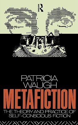Metafiction: The Theory and Practice of Self-Conscious Fiction