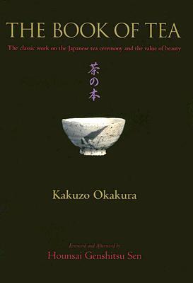 The Book of Tea: The Classic Work on the Japanese Tea Ceremony and the Value of Beauty