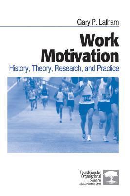 Work Motivation: History, Theory, Research, and Practice