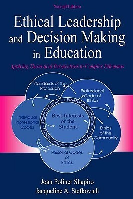 Ethical Leadership and Decision Making in Education: Applying Theoretical Perspectives to Complex Dilemmas, Second Edition