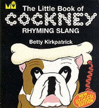 The Little Book of Cockney Rhyming Slang by Betty Kirkpatrick | Goodreads