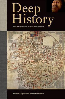 Deep History: The Architecture of Past and Present by Andrew Shryock ...