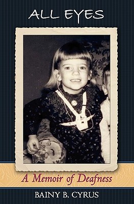 All Eyes: A Memoir of Deafness by Bainy Cyrus | Goodreads
