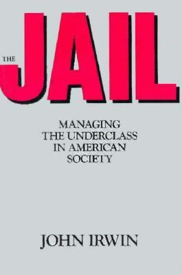 The Jail: Managing the Underclass in american society
