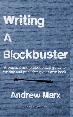 Blockbuster Writing Writing a Blockbuster: A Practical and Philosophical Guide to Writing ...