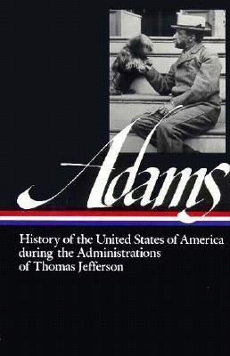 Henry Adams: History of the United States During the Administrations of Thomas Jefferson