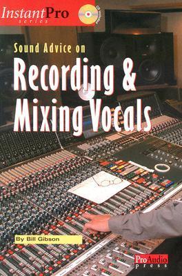 Sound Advice on Recording and Mixing Vocals by Bill A. Gibson | Goodreads