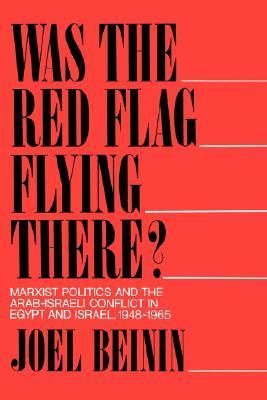 Was the Red Flag Flying There? Marxist Politics and the Arab-Israeli Conflict in Egypt and Israel 1948-1965