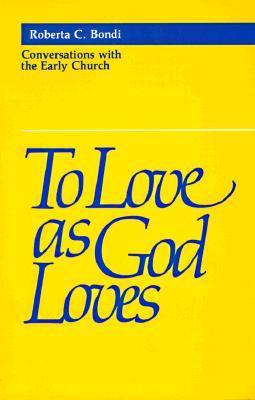 To Love as God Loves: Conversations with the Early Church