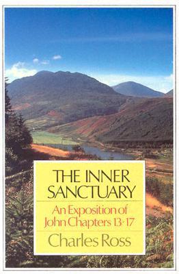 The Inner Sanctuary: An Exposition of John Chapters 13-17