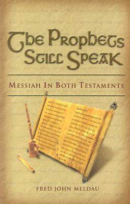 The Prophets Still Speak : Messiah In Both Testaments by Fred J. Meldau