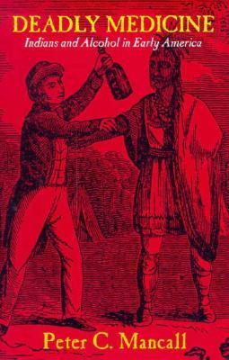Deadly Medicine: Indians and Alcohol in Early America