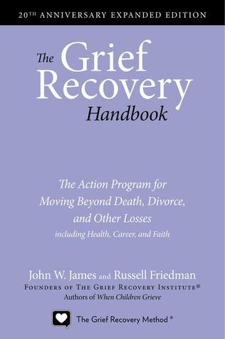 The Grief Recovery Handbook: The Action Program for Moving Beyond Death, Divorce, and Other Losses including Health, Career, and Faith