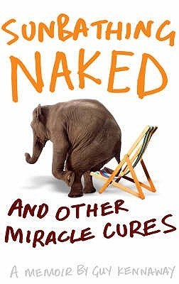 Sunbathing Naked and Other Miracle Cures by Guy Kennaway Goodreads