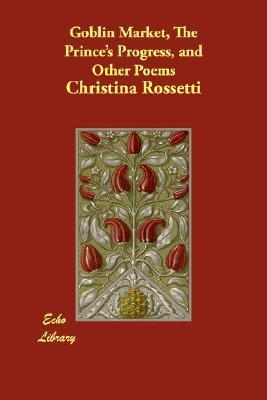 Goblin Market, the Prince's Progress, and Other Poems