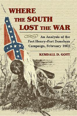 Where the South Lost the War: An Analysis of the Fort Henry-Fort Donelson Campaign, February 1862