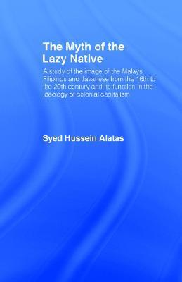 The Myth of the Lazy Native: A Study of the Image of the Malays, Filipinos and Javanese from the 16th to the 20th Century and Its Function in the Ideology of Colonial Capitalism
