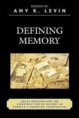 DEFINING MEMORY: Local Museums and the Construction of History in America's Changing Communities