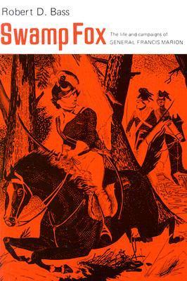 Swamp Fox: The Life and Campaigns of General Francis Marion