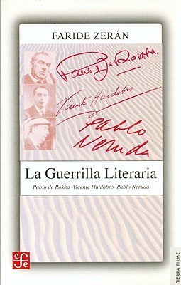 La guerrilla literaria. Pablo de Rokha. Vicente Huidobro. Pablo Neruda