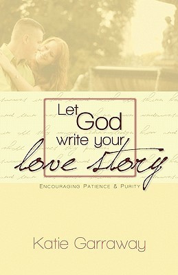 Let God Write Your Love Story by Katie Garraway | Goodreads