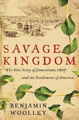 Savage Kingdom: The True Story of Jamestown, 1607, and the Settlement of America