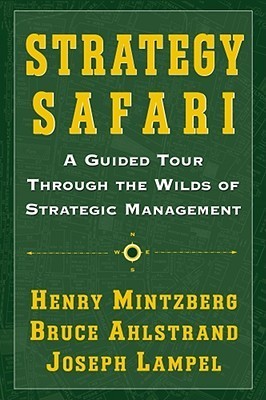 Strategy Safari: A Guided Tour Through The Wilds of Strategic Management