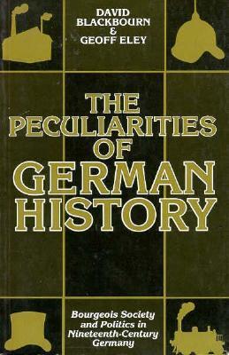 The Peculiarities of German History: Bourgeois Society and Politics in Nineteenth-Century Germany