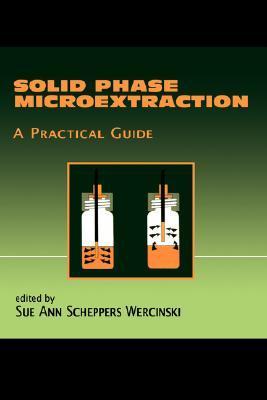 Solid Phase Microextraction: A PRACTICAL GUIDE by Sue Ann Scheppers ...
