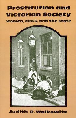 Prostitution and Victorian Society: Women, Class, and the State