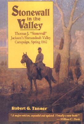 Stonewall in the Valley: Thomas J. "Stonewall" Jackson's Shenandoah Valley Campaign, Spring 1862