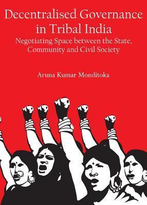 Decentralised Governance in Tribal India: Negotiating Space Between the ...