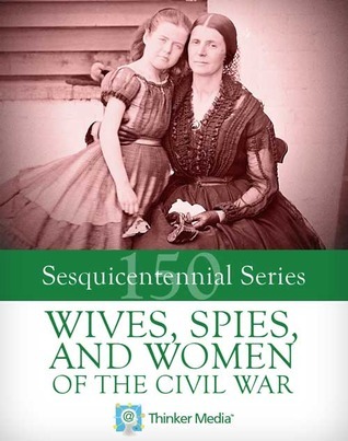 Wives, Spies, and Women of the Civil War by Thinker Media | Goodreads